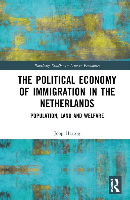 The Political Economy of Immigration in The Netherlands: Population, Land and Welfare (Routledge Studies in Labour Economics)