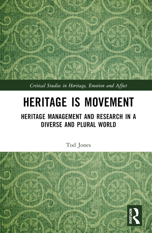 Heritage is Movement: Heritage Management and Research in a Diverse and Plural World (Critical Studies in Heritage, Emotion and Affect)