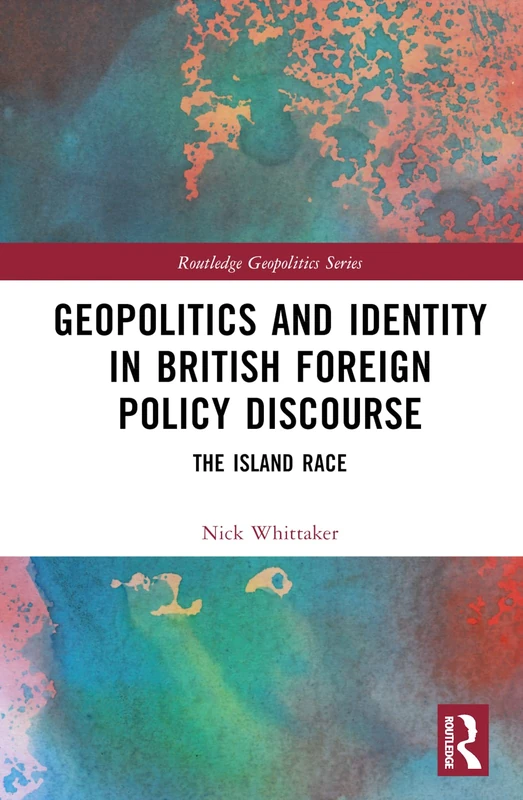 Geopolitics and Identity in British Foreign Policy Discourse: The Island Race (Routledge Geopolitics Series)