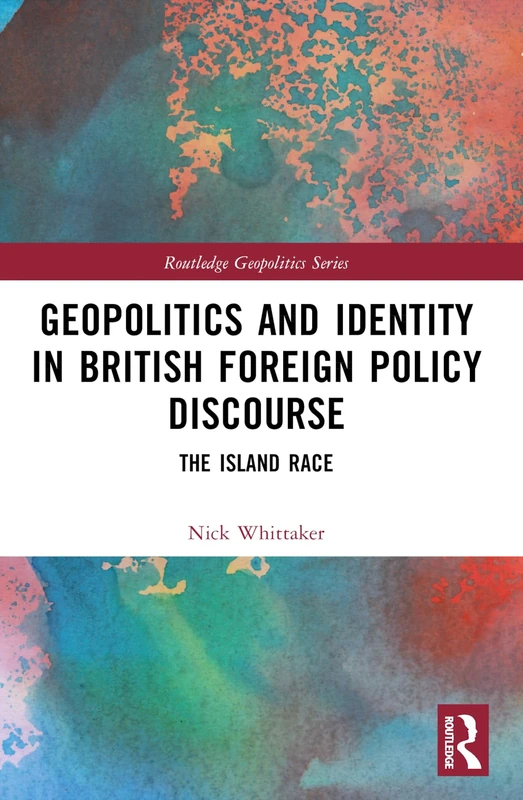 Geopolitics and Identity in British Foreign Policy Discourse: The Island Race (Routledge Geopolitics Series)