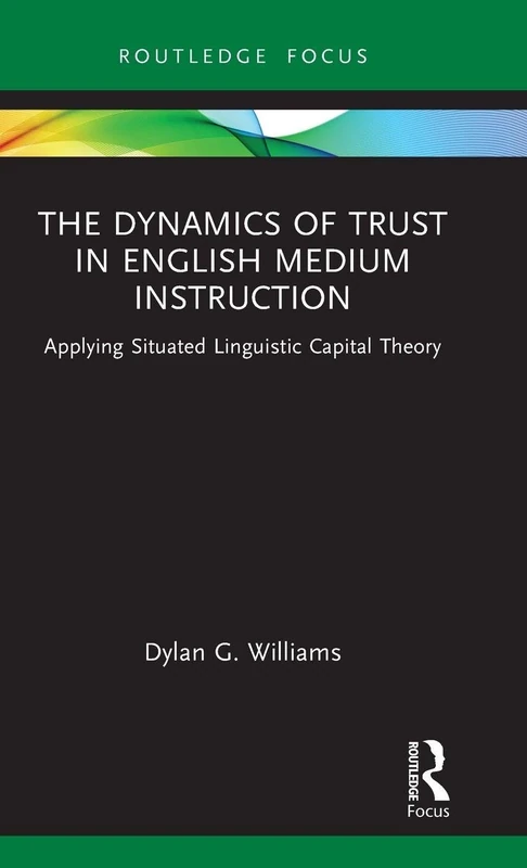 The Dynamics of Trust in English Medium Instruction: Applying Situated Linguistic Capital Theory (Routledge Focus on English-Medium Instruction in Higher Education)