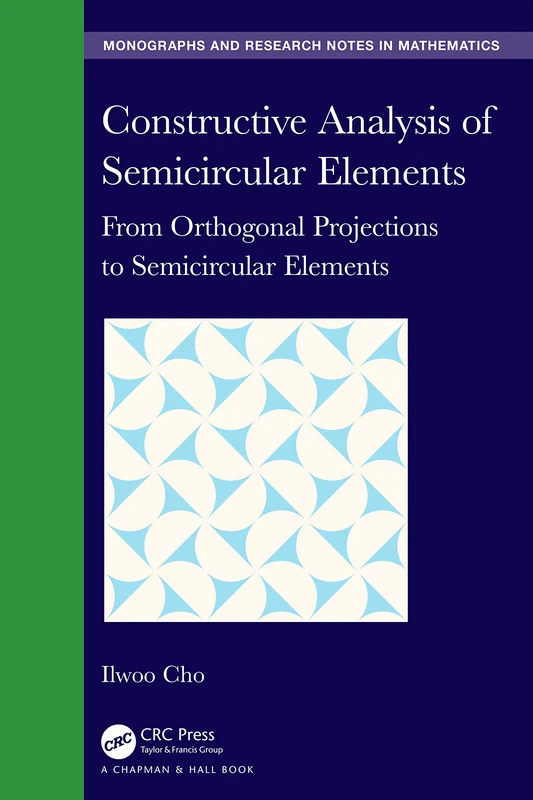 Constructive Analysis of Semicircular Elements: From Orthogonal Projections to Semicircular Elements (Chapman & Hall/CRC Monographs and Research Notes in Mathematics)
