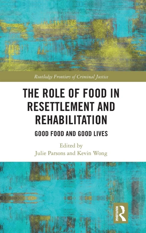 The Role of Food in Resettlement and Rehabilitation: Good Food and Good Lives (Routledge Frontiers of Criminal Justice) - Image 1