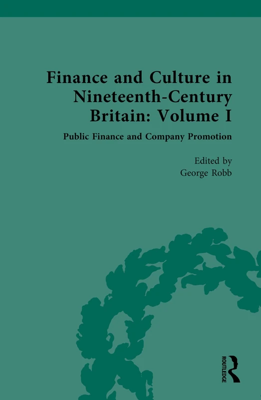 Finance and Culture in Nineteenth Century Britain: Volume I: Public Finance and Company Promotion: 1