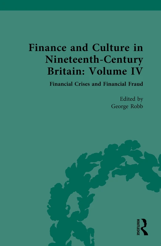Finance and Culture in Nineteenth Century Britain: Volume IV: Financial Crises and Financial Fraud: 4