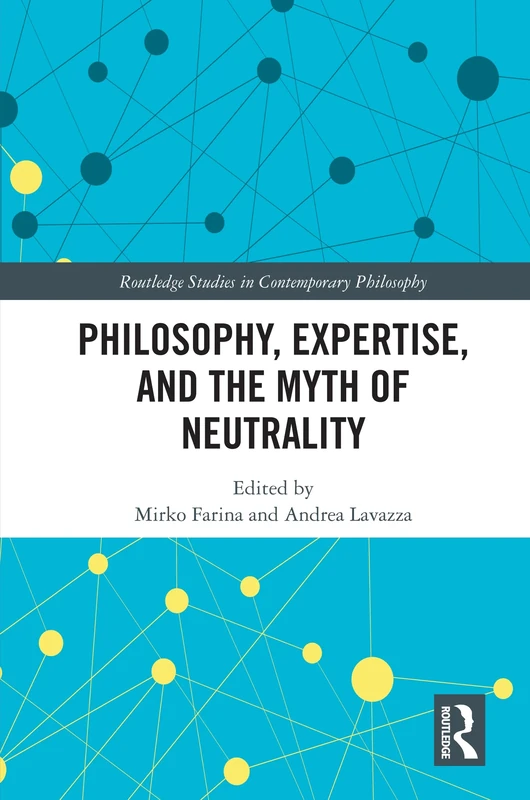 Philosophy, Expertise, and the Myth of Neutrality (Routledge Studies in Contemporary Philosophy)