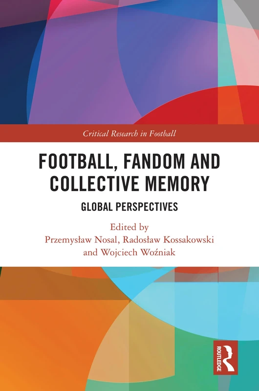 Football, Fandom and Collective Memory: Global Perspectives (Critical Research in Football)