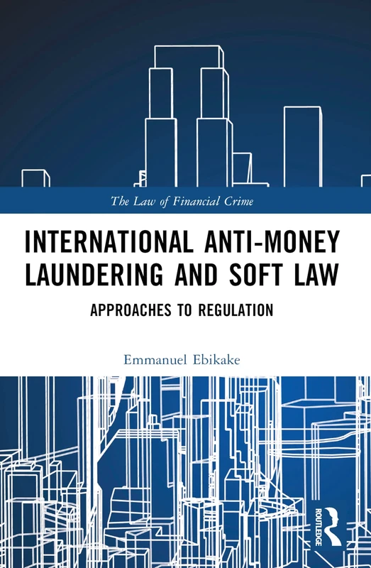 International Anti-Money Laundering and Soft Law: Approaches to Regulation (The Law of Financial Crime)