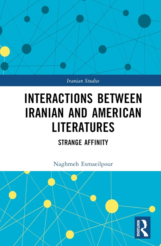 Interactions Between Iranian and American Literatures: Strange Affinity (Iranian Studies)
