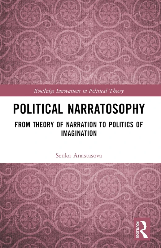 Political Narratosophy: From Theory of Narration to Politics of Imagination (Routledge Innovations in Political Theory) - Image 1