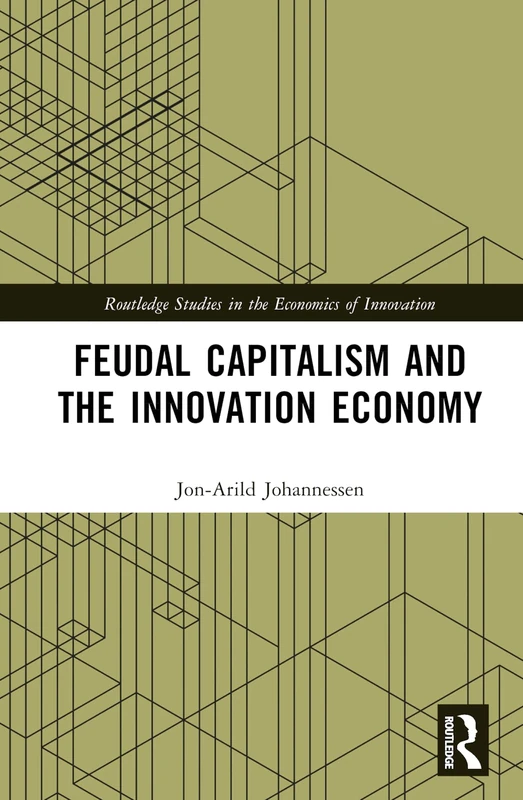 Feudal Capitalism and the Innovation Economy (Routledge Studies in the Economics of Innovation)