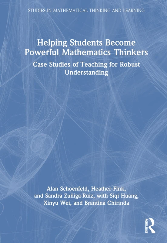 Helping Students Become Powerful Mathematics Thinkers: Case Studies of Teaching for Robust Understanding (Studies in Mathematical Thinking and Learning Series)