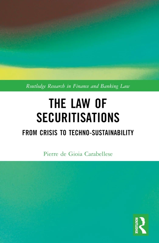 The Law of Securitisations: From Crisis to Techno-sustainability (Routledge Research in Finance and Banking Law)
