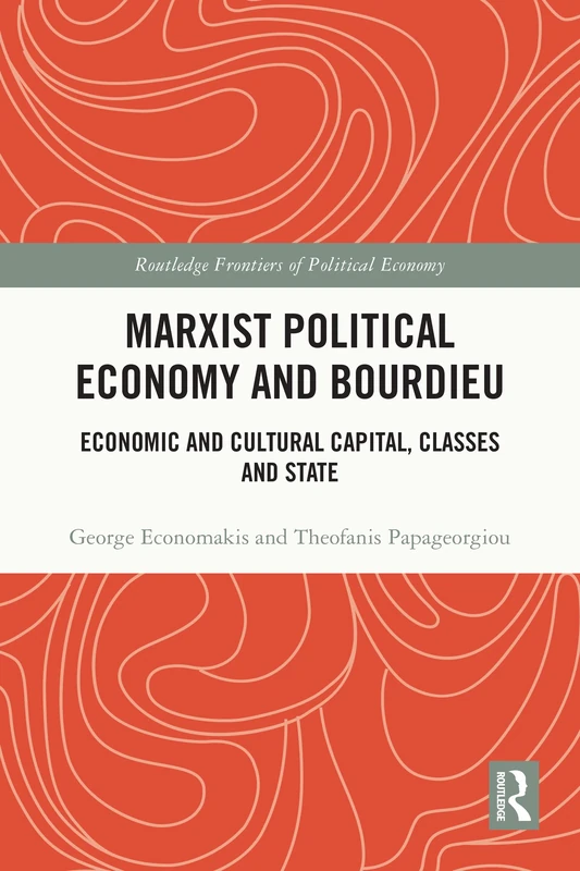 Marxist Political Economy and Bourdieu: Economic and Cultural Capital, Classes and State (Routledge Frontiers of Political Economy)