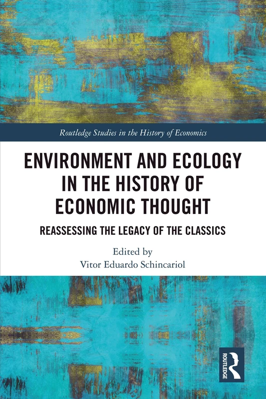 Environment and Ecology in the History of Economic Thought: Reassessing the Legacy of the Classics (Routledge Studies in the History of Economics)