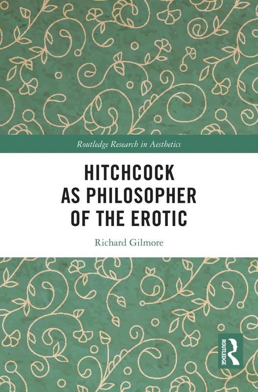 Hitchcock as Philosopher of the Erotic (Routledge Research in Aesthetics)