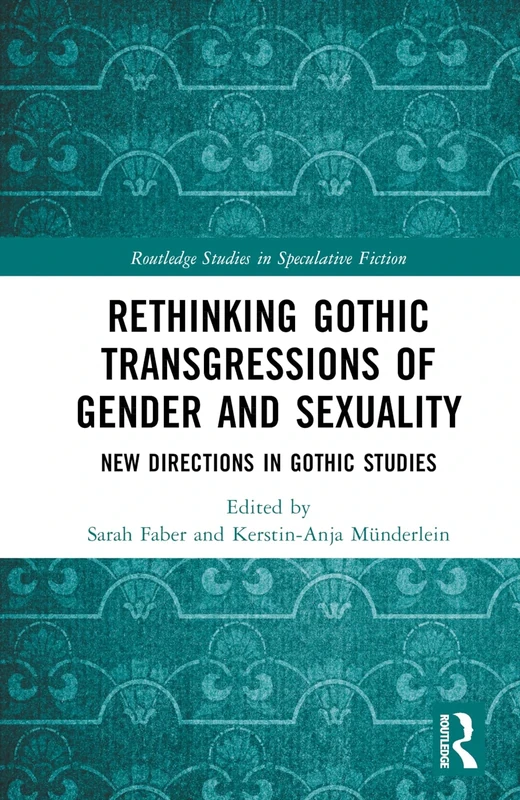 Rethinking Gothic Transgressions of Gender and Sexuality: New Directions in Gothic Studies (Routledge Studies in Speculative Fiction)