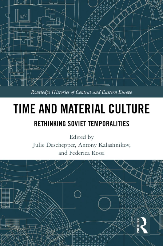 Time and Material Culture: Rethinking Soviet Temporalities (Routledge Histories of Central and Eastern Europe)