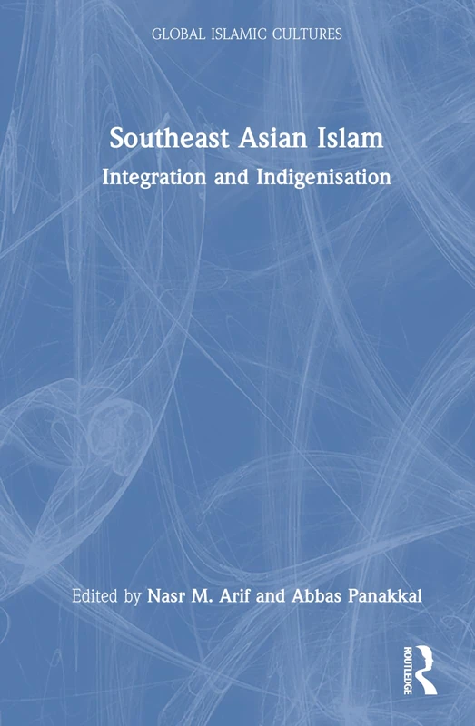 Southeast Asian Islam: Integration and Indigenisation (Global Islamic Cultures)