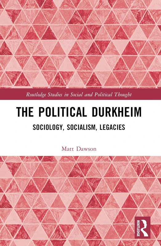 The Political Durkheim: Sociology, Socialism, Legacies (Routledge Studies in Social and Political Thought)