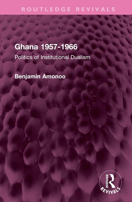 Ghana 1957-1966: Politics of Institutional Dualism (Routledge Revivals)