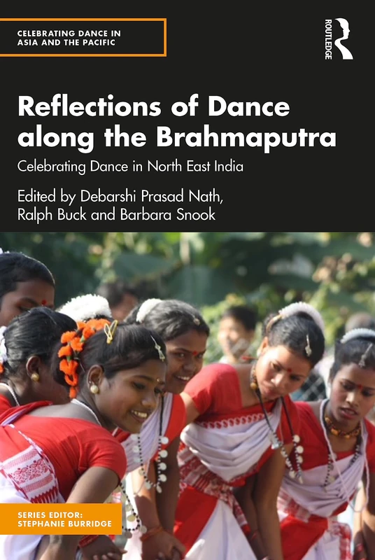 Reflections of Dance along the Brahmaputra: Celebrating Dance in North East India (Celebrating Dance in Asia and the Pacific)