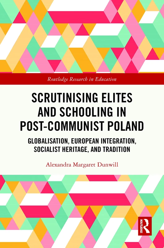 Scrutinising Elites and Schooling in Post-Communist Poland: Globalisation, European Integration, Socialist Heritage, and Tradition (Routledge Research in Education)