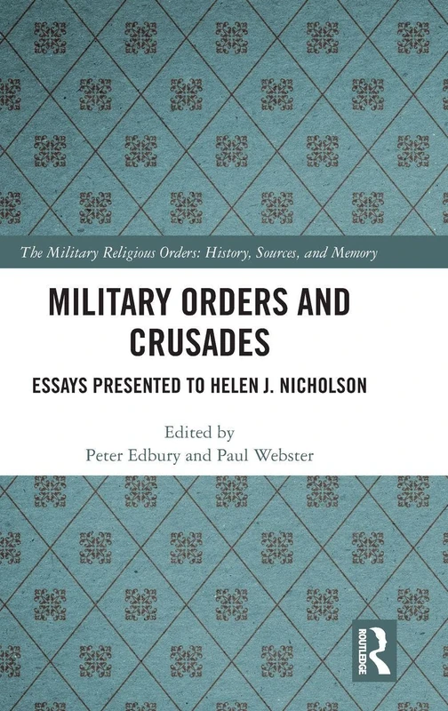 Military Orders and Crusades: Essays Presented to Helen J. Nicholson (The Military Religious Orders)