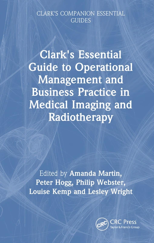 Clark's Essential Guide to Operational Management and Business Practice in Medical Imaging and Radiotherapy (Clark's Companion Essential Guides)