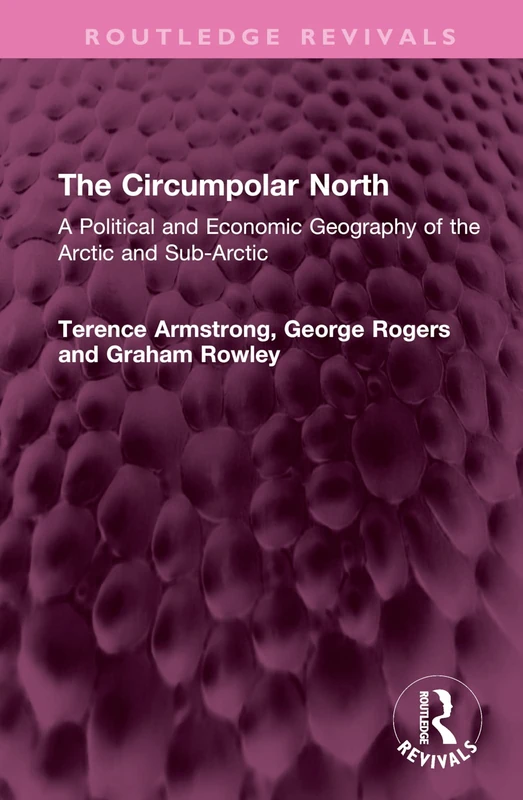 The Circumpolar North: A Political and Economic Geography of the Arctic and Sub-Arctic (Routledge Revivals)