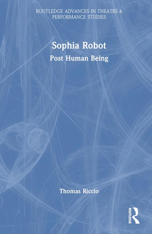 Routledge Sophia Robot: Post Human Being - Theatre Studies Book - Image 1