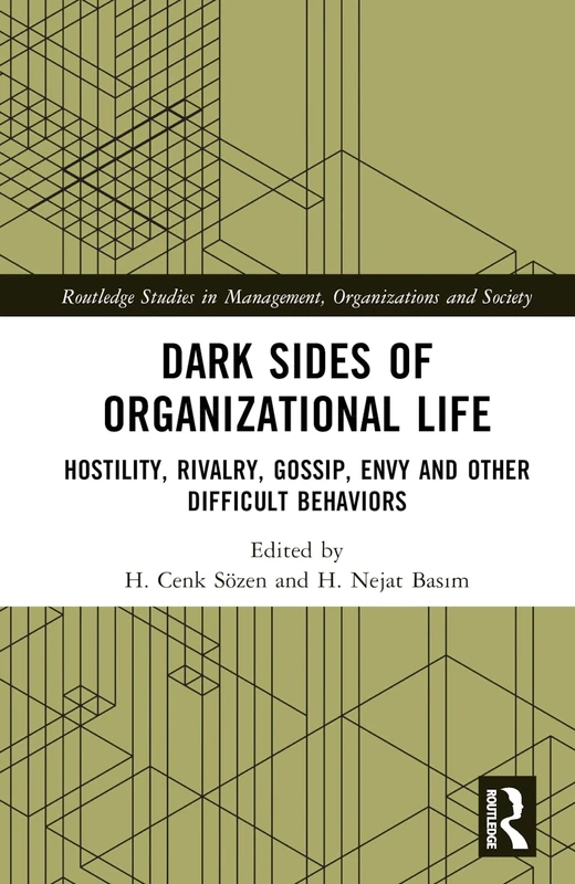 Dark Sides of Organizational Life: Hostility, Rivalry, Gossip, Envy and other Difficult Behaviors (Routledge Studies in Management, Organizations and Society)