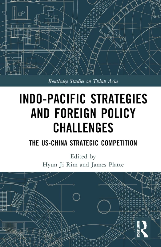 Indo-Pacific Strategies and Foreign Policy Challenges: The US-China Strategic Competition (Routledge Studies on Think Asia)