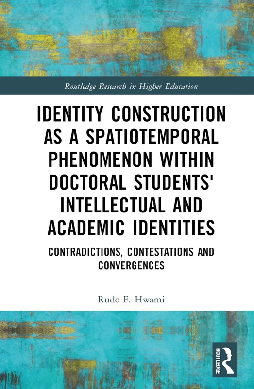 Identity Construction as a Spatiotemporal Phenomenon within Doctoral Students' Intellectual and Academic Identities: Contradictions, Contestations and ... Contestations and Convergences