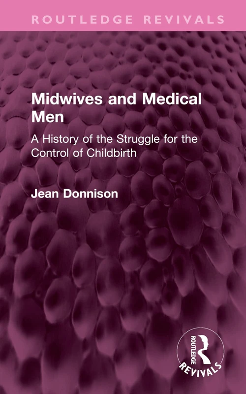 Midwives and Medical Men: A History of the Struggle for the Control of Childbirth (Routledge Revivals)