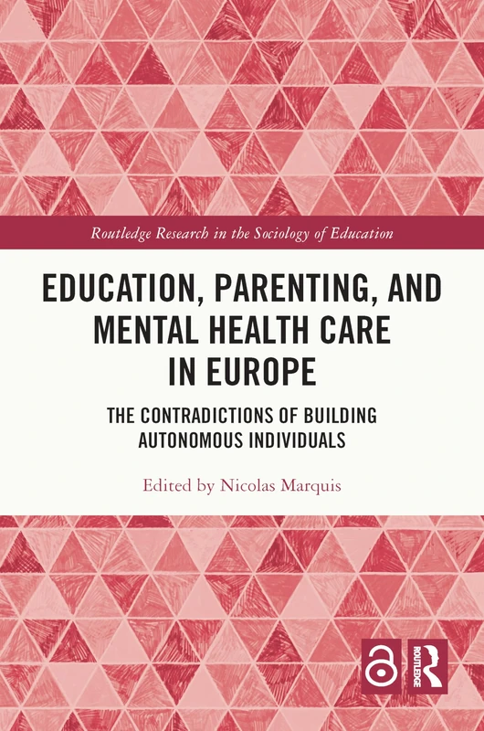 Education, Parenting, and Mental Health Care in Europe: The Contradictions of Building Autonomous Individuals (Routledge Research in the Sociology of Education)