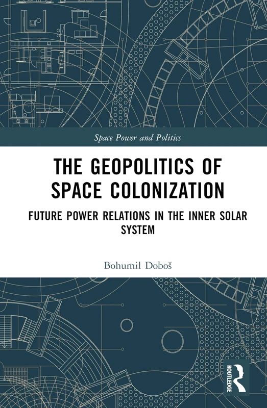 The Geopolitics of Space Colonization: Future Power Relations in the Inner Solar System (Space Power and Politics)