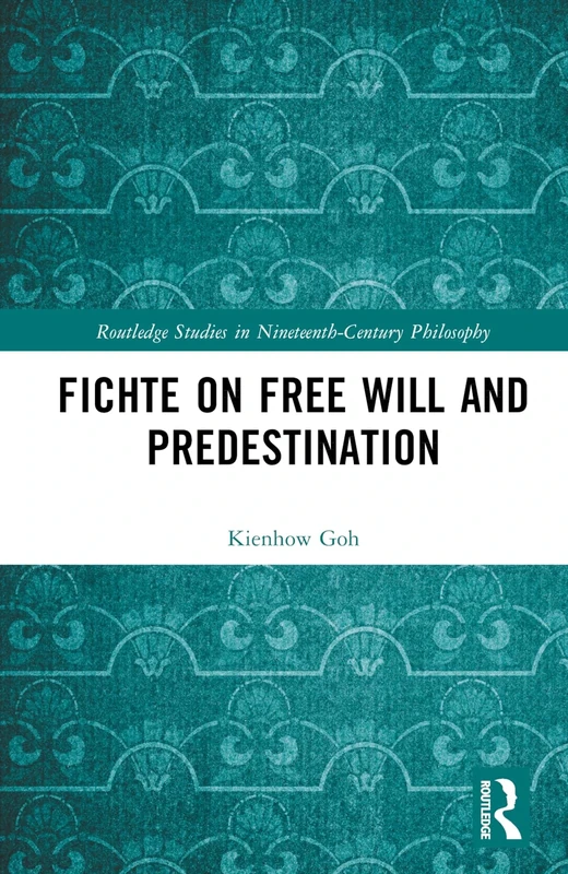 Fichte on Free Will and Predestination (Routledge Studies in Nineteenth-Century Philosophy)