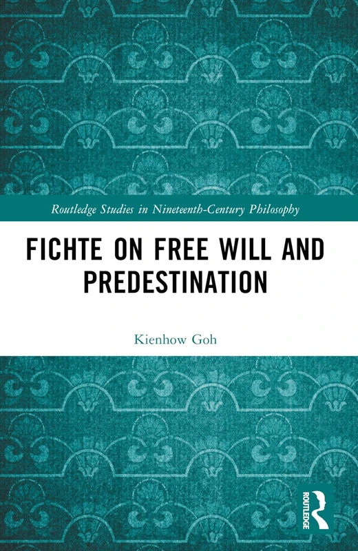 Fichte on Free Will and Predestination (Routledge Studies in Nineteenth-Century Philosophy)