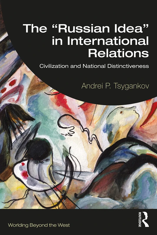 The “Russian Idea” in International Relations: Civilization and National Distinctiveness (Worlding Beyond the West)