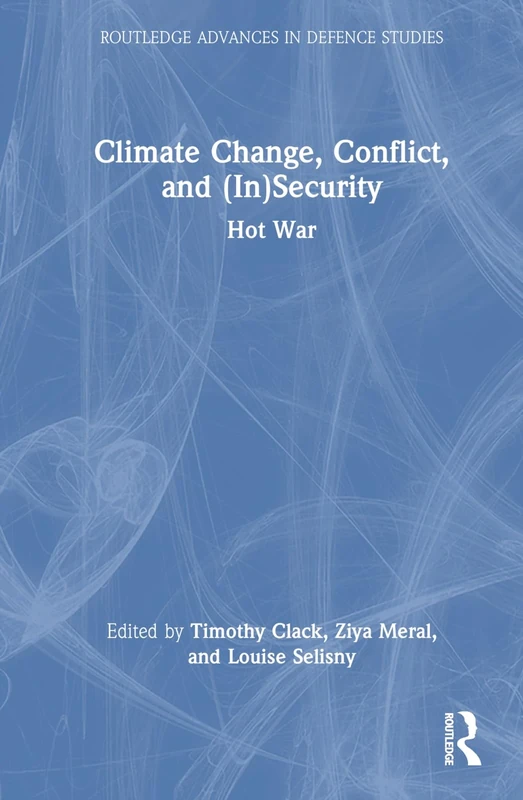 Climate Change, Conflict and (In)Security: Hot War (Routledge Advances in Defence Studies)