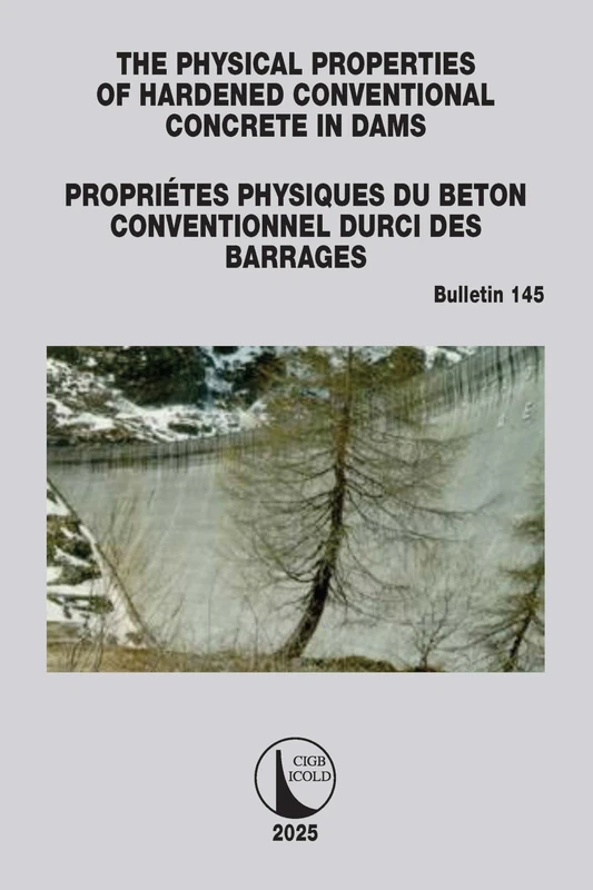 The Physical Properties of Hardened Conventional Concrete in Dams / Propriétes Physiques du Béton Conventionnel Durci des Barrages: ICOLD Bulletin 145 (ICOLD Bulletins Series)