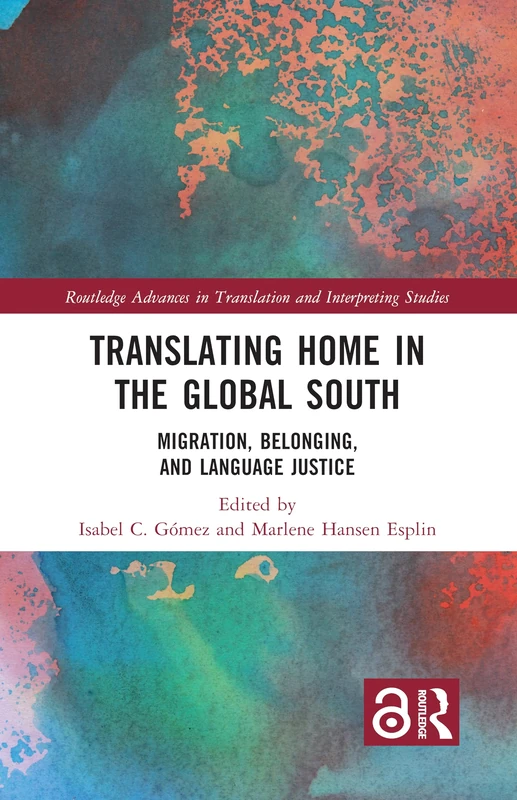 Translating Home in the Global South: Migration, Belonging, and Language Justice (Routledge Advances in Translation and Interpreting Studies)