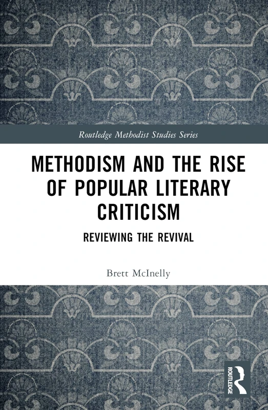 Methodism and the Rise of Popular Literary Criticism: Reviewing the Revival (Routledge Methodist Studies Series)