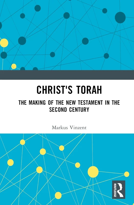Christ's Torah: The Making of the New Testament in the Second Century