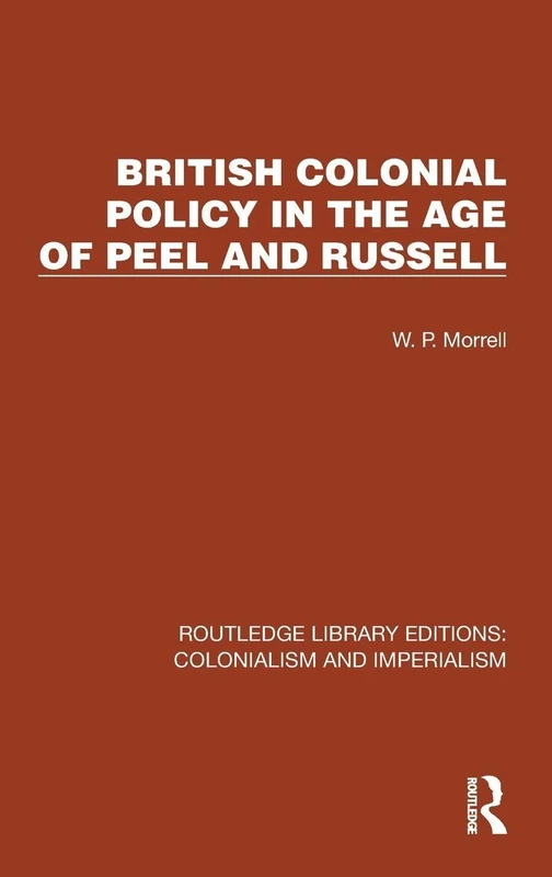 British Colonial Policy in the Age of Peel and Russell (Routledge Library Editions: Colonialism and Imperialism)