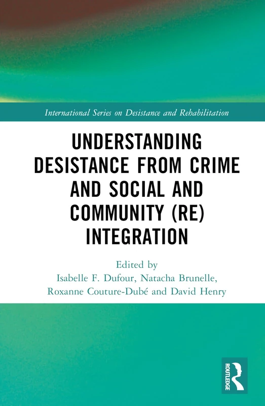 Understanding Desistance from Crime and Social and Community (Re)integration (International Series on Desistance and Rehabilitation)