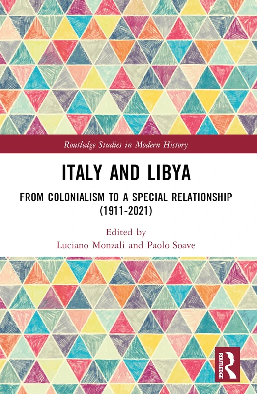 Italy and Libya: From Colonialism to a Special Relationship (1911–2021) (Routledge Studies in Modern History)