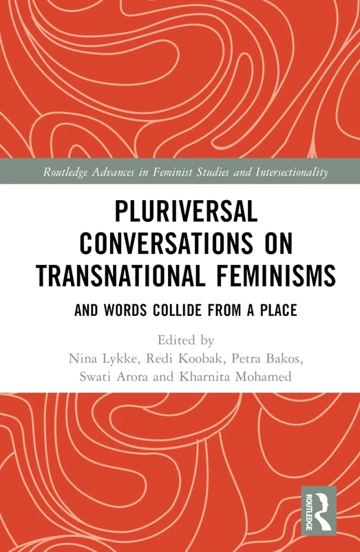 Pluriversal Conversations on Transnational Feminisms: And Words Collide from a Place (Routledge Advances in Feminist Studies and Intersectionality)