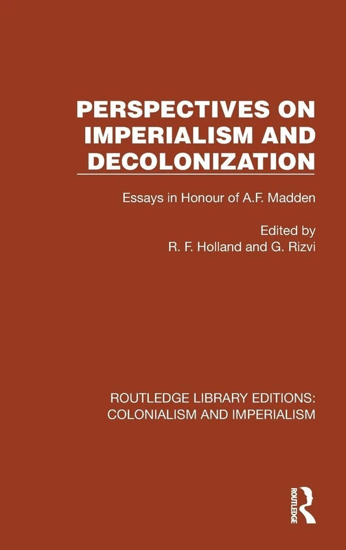 Perspectives on Imperialism and Decolonization: Essays in Honour of A.F. Madden (Routledge Library Editions: Colonialism and Imperialism)